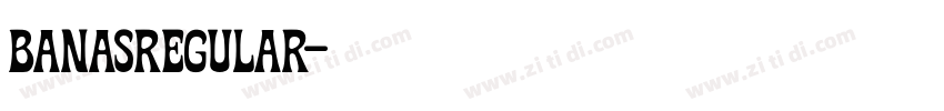 BanasRegular字体转换 BanasRegular字体转换