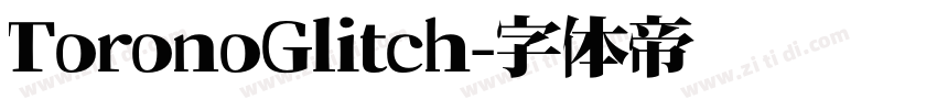 ToronoGlitch字体转换 ToronoGlitch字体转换