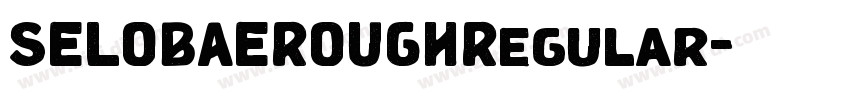 SELOBAEROUGHRegular字体转换