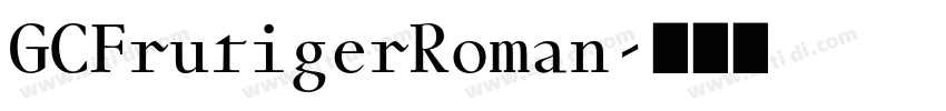 GCFrutigerRoman字体转换 GCFrutigerRoman字体转换