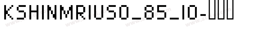 KSHINMRIUS0_85_10字体转换